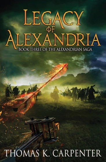 Legacy of Alexandria (Alexandrian Saga #3) : 3 by Thomas K Carpenter - Paperback