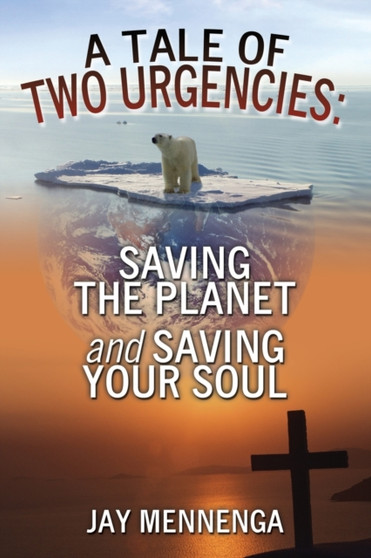 A Tale of Two Urgencies : Saving the Planet and Saving Your Soul by Jay Mennenga - Paperback