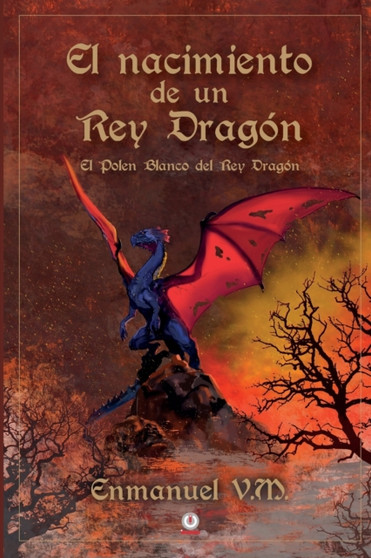 El nacimiento de un Rey Dragon : El polen blanco del Rey Dragon by Enmanuel V M - Paperback
