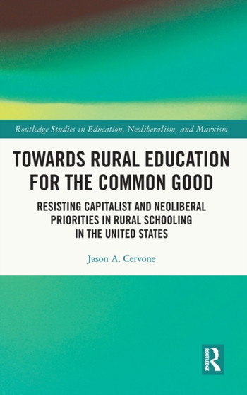 Towards Rural Education for the Common Good : Resisting Capitalist and Neoliberal Priorities in Rural Schooling in the United States