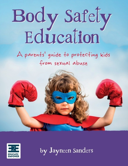 Body Safety Education : A parents' guide to protecting kids from sexual abuse