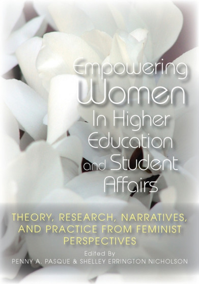Empowering Women in Higher Education and Student Affairs : Theory, Research, Narratives, and Practice From Feminist Perspectives