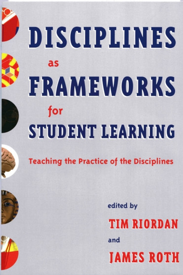 Disciplines as Frameworks for Student Learning : Teaching the Practice of the Disciplines