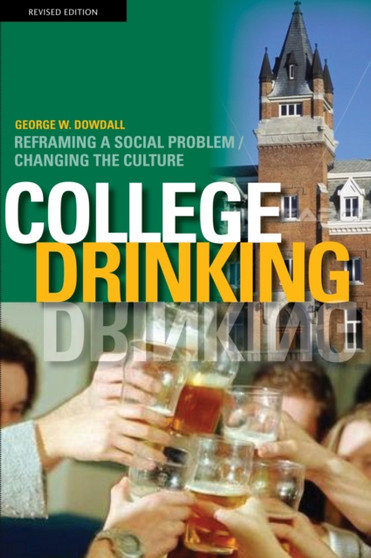 College Drinking : Reframing a Social Problem / Changing the Culture