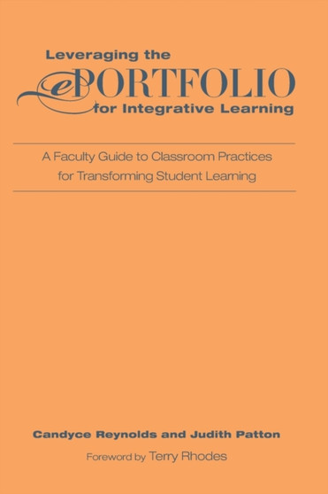 Leveraging the ePortfolio for Integrative Learning : A Faculty Guide to Classroom Practices for Transforming Student Learning
