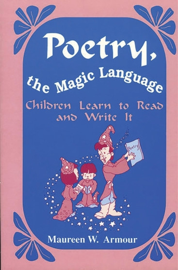 Poetry, the Magic Language : Children Learn to Read and Write It