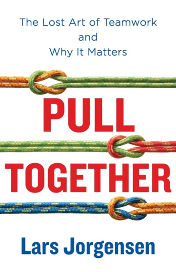 Pull Together : The Lost Art of Teamwork and Why It Matters