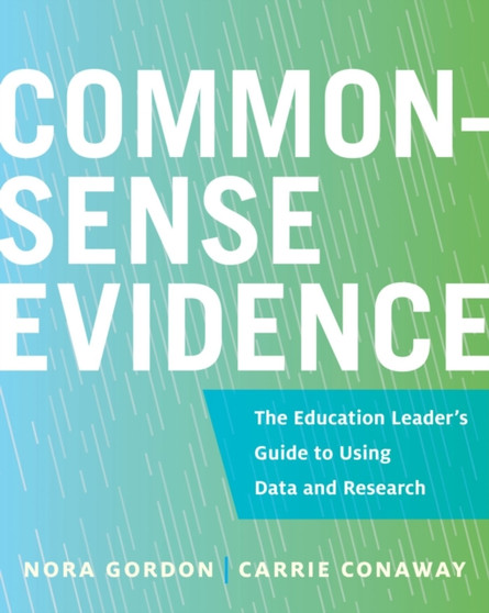Common-Sense Evidence : The Education Leader's Guide to Using Data and Research