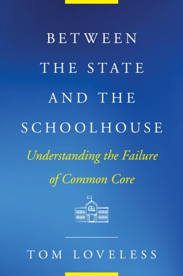 Between the State and the Schoolhouse : Understanding the Failure of Common Core