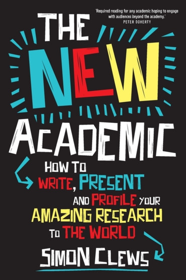 The New Academic : How to write, present and profile your amazing research to the world