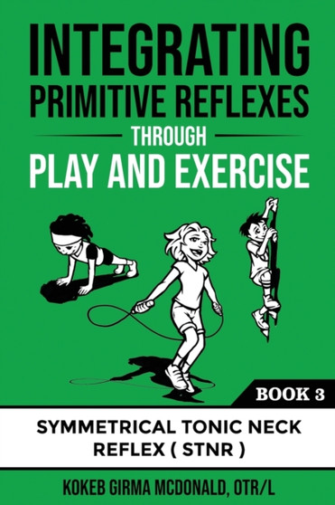 Integrating Primitive Reflexes Through Play and Exercise : An Interactive Guide to the Symmetrical Tonic Neck Reflex (STNR)