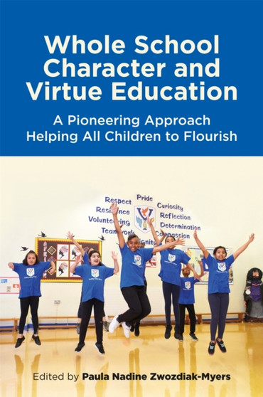 Whole School Character and Virtue Education : A Pioneering Approach Helping All Children to Flourish