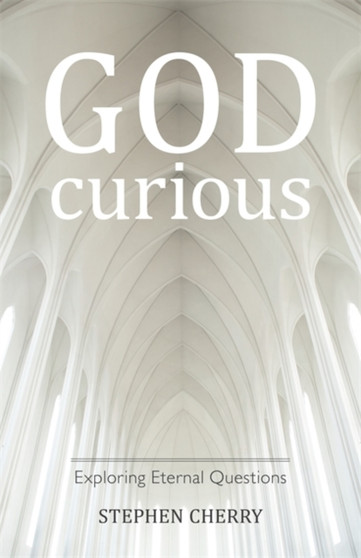 God-Curious : Exploring Eternal Questions
