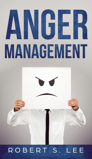 Anger Management : Simple Hacks to Control Your Anger and Manage Your Temper. Improve Your Overall Mood, Relationships and Quality of Life!