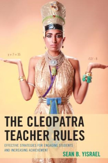 The Cleopatra Teacher Rules : Effective Strategies for Engaging Students and Increasing Achievement