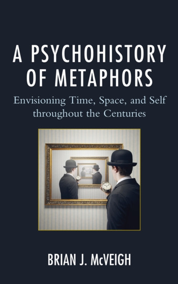 A Psychohistory of Metaphors : Envisioning Time, Space, and Self through the Centuries
