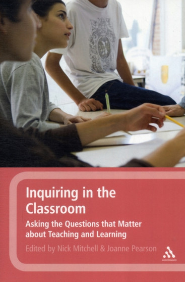 Inquiring in the Classroom : Asking the Questions that Matter About Teaching and Learning