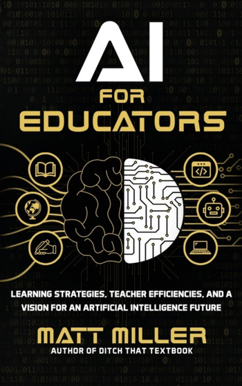 AI for Educators : Learning Strategies, Teacher Efficiencies, and a Vision for an Artificial Intelligence Future