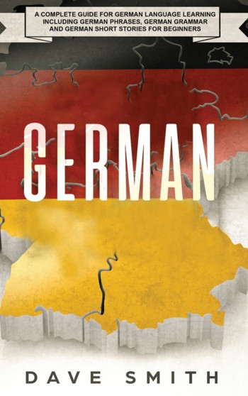 German : A Complete Guide for German Language Learning Including German Phrases, German Grammar and German Short Stories for Beginners