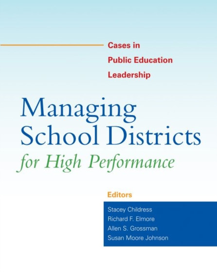 Managing School Districts for High Performance : Cases in Public Education Leadership