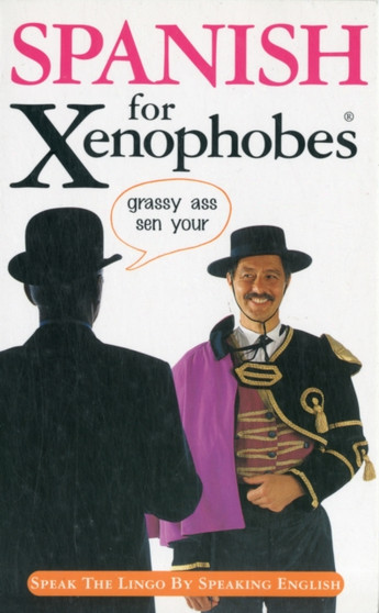 Spanish for Xenophobes : Speak the Lingo by Speaking English