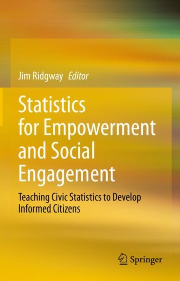 Statistics for Empowerment and Social Engagement : Teaching Civic Statistics to Develop Informed Citizens