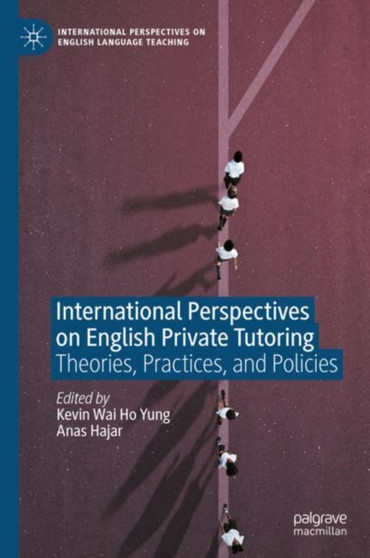 International Perspectives on English Private Tutoring : Theories, Practices, and Policies