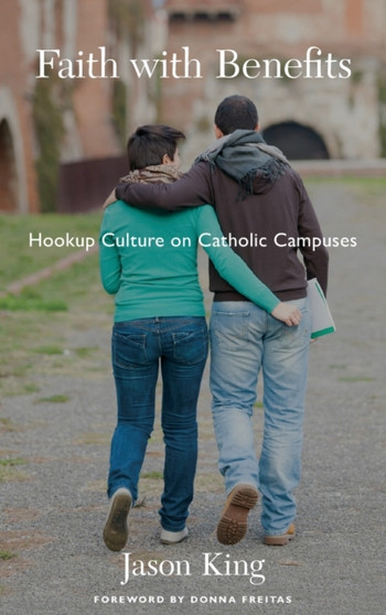 Faith with Benefits : Hookup Culture on Catholic Campuses