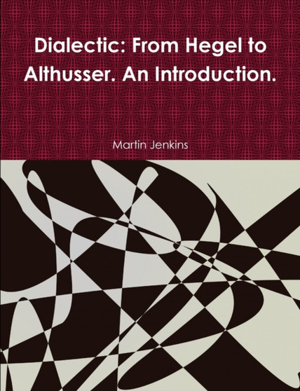 Dialectic : From Hegel to Althusser. An Introduction.