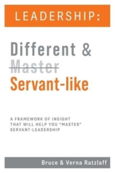 Leadership : Different  Servant-like: A Framework of Insight That Will Help You Master Servant-Leadership