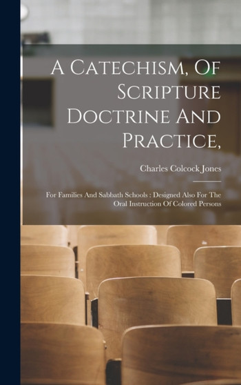 A Catechism, Of Scripture Doctrine And Practice, : For Families And Sabbath Schools: Designed Also For The Oral Instruction Of Colored Persons