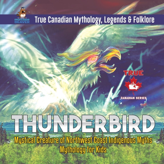 Thunderbird - Mystical Creature of Northwest Coast Indigenous Myths Mythology for Kids True Canadian Mythology, Legends  Folklore