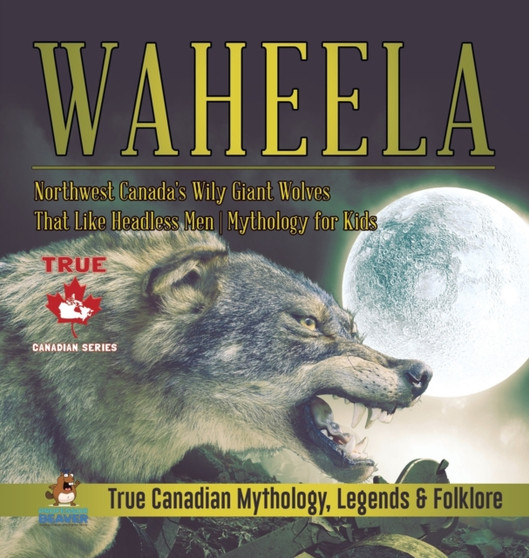 Waheela - Northwest Canada's Wily Giant Wolves That Like Headless Men Mythology for Kids True Canadian Mythology, Legends  Folklore