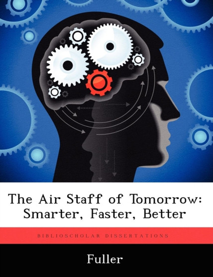 The Air Staff of Tomorrow : Smarter, Faster, Better