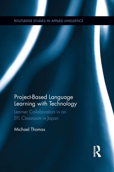 Project-Based Language Learning with Technology : Learner Collaboration in an EFL Classroom in Japan