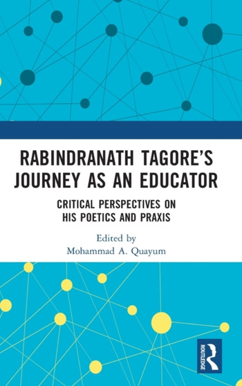 Rabindranath Tagore???s Journey as an Educator : Critical Perspectives on His Poetics and Praxis