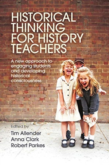 Historical Thinking for History Teachers : A new approach to engaging students and developing historical consciousness