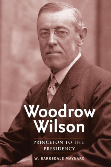 Woodrow Wilson : Princeton to the Presidency