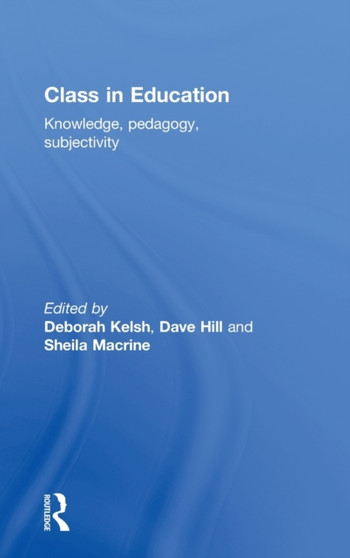 Class in Education : Knowledge, Pedagogy, Subjectivity