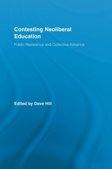 Contesting Neoliberal Education : Public Resistance and Collective Advance