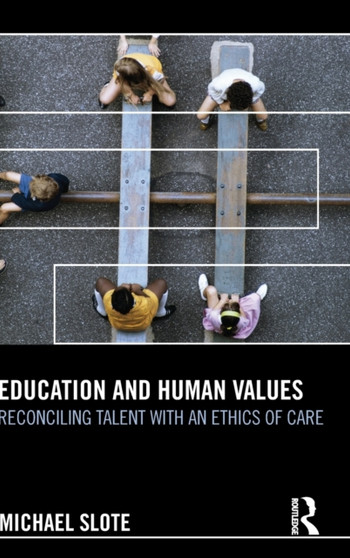 Education and Human Values : Reconciling Talent with an Ethics of Care