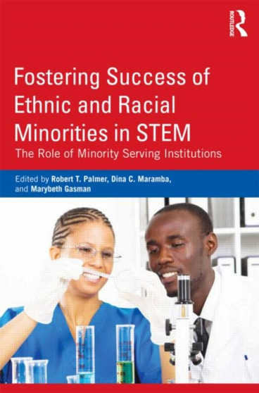 Fostering Success of Ethnic and Racial Minorities in STEM : The Role of Minority Serving Institutions
