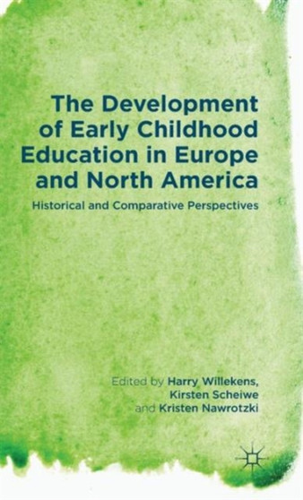 The Development of Early Childhood Education in Europe and North America : Historical and Comparative Perspectives