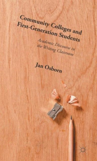 Community Colleges and First-Generation Students : Academic Discourse in the Writing Classroom