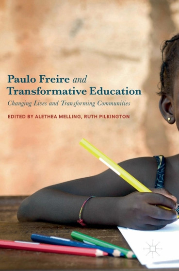 Paulo Freire and Transformative Education : Changing Lives and Transforming Communities