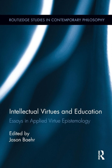 Intellectual Virtues and Education : Essays in Applied Virtue Epistemology