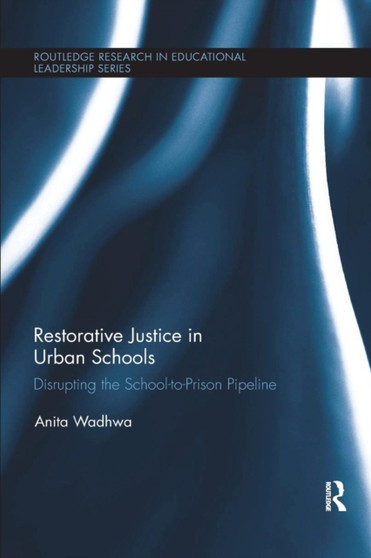 Restorative Justice in Urban Schools : Disrupting the School-to-Prison Pipeline