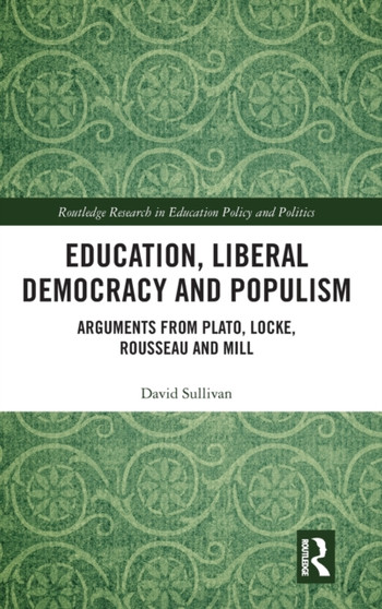 Education, Liberal Democracy and Populism : Arguments from Plato, Locke, Rousseau and Mill
