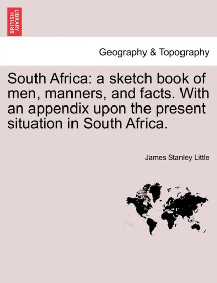 South Africa : A Sketch Book of Men, Manners, and Facts. with an Appendix Upon the Present Situation in South Africa.