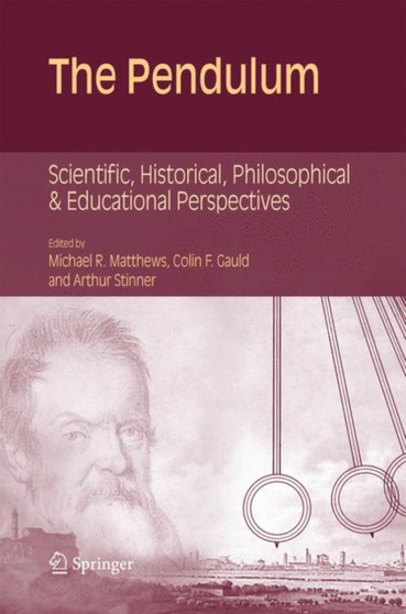 The Pendulum : Scientific, Historical, Philosophical and Educational Perspectives